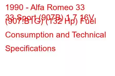 1990 - Alfa Romeo 33
33 Sport (907B) 1.7 16V (907.B1G) (132 Hp) Fuel Consumption and Technical Specifications