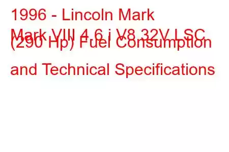 1996 - Lincoln Mark
Mark VIII 4.6 i V8 32V LSC (290 Hp) Fuel Consumption and Technical Specifications