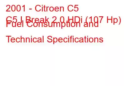 2001 - Citroen C5
C5 I Break 2.0 HDi (107 Hp) Fuel Consumption and Technical Specifications