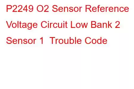 P2249 O2 Sensor Reference Voltage Circuit Low Bank 2 Sensor 1 Trouble Code