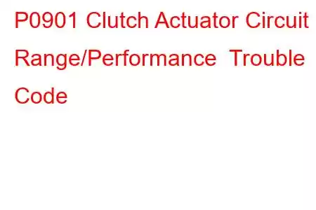 P0901 Clutch Actuator Circuit Range/Performance Trouble Code