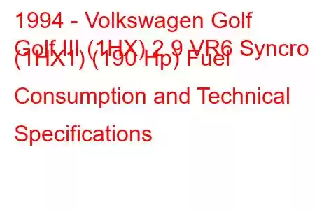 1994 - Volkswagen Golf
Golf III (1HX) 2.9 VR6 Syncro (1HX1) (190 Hp) Fuel Consumption and Technical Specifications