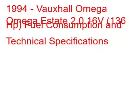 1994 - Vauxhall Omega
Omega Estate 2.0 16V (136 Hp) Fuel Consumption and Technical Specifications