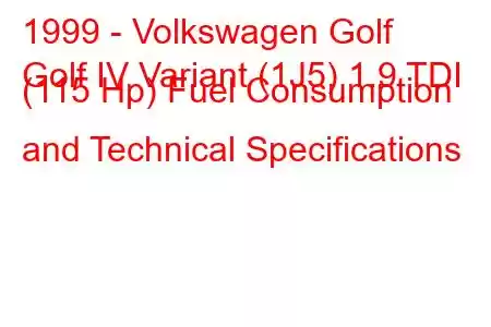 1999 - Volkswagen Golf
Golf IV Variant (1J5) 1.9 TDI (115 Hp) Fuel Consumption and Technical Specifications