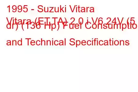 1995 - Suzuki Vitara
Vitara (ET,TA) 2.0 i V6 24V (5 dr) (136 Hp) Fuel Consumption and Technical Specifications