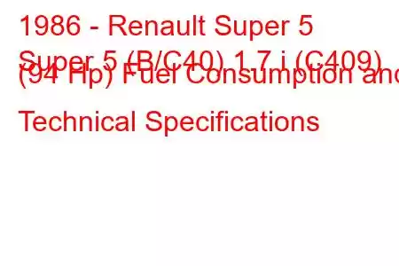 1986 - Renault Super 5
Super 5 (B/C40) 1.7 i (C409) (94 Hp) Fuel Consumption and Technical Specifications