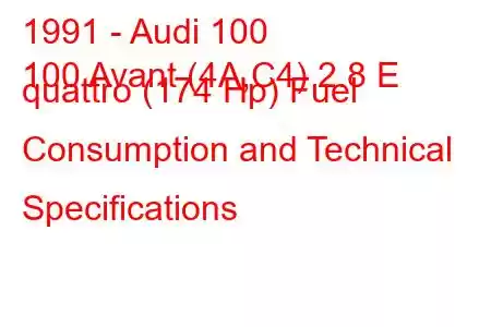 1991 - Audi 100
100 Avant (4A,C4) 2.8 E quattro (174 Hp) Fuel Consumption and Technical Specifications