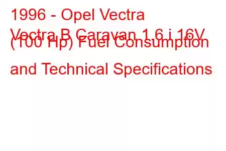 1996 - Opel Vectra
Vectra B Caravan 1.6 i 16V (100 Hp) Fuel Consumption and Technical Specifications