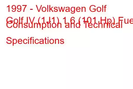 1997 - Volkswagen Golf
Golf IV (1J1) 1.6 (101 Hp) Fuel Consumption and Technical Specifications