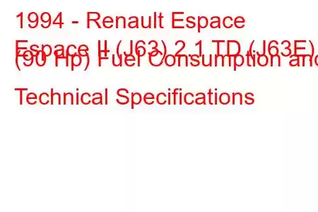 1994 - Renault Espace
Espace II (J63) 2.1 TD (J63E) (90 Hp) Fuel Consumption and Technical Specifications