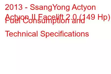 2013 - SsangYong Actyon
Actyon II Facelift 2.0 (149 Hp) Fuel Consumption and Technical Specifications