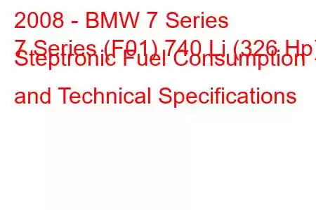 2008 - BMW 7 Series
7 Series (F01) 740 Li (326 Hp) Steptronic Fuel Consumption and Technical Specifications