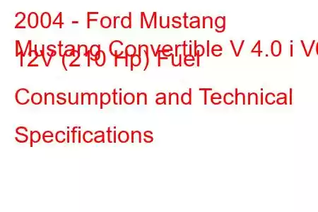 2004 - Ford Mustang
Mustang Convertible V 4.0 i V6 12V (210 Hp) Fuel Consumption and Technical Specifications