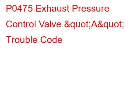 P0475 Exhaust Pressure Control Valve "A" Trouble Code