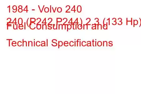 1984 - Volvo 240
240 (P242,P244) 2.3 (133 Hp) Fuel Consumption and Technical Specifications