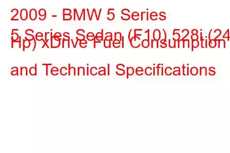 2009 - BMW 5 Series
5 Series Sedan (F10) 528i (245 Hp) xDrive Fuel Consumption and Technical Specifications