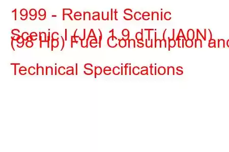 1999 - Renault Scenic
Scenic I (JA) 1.9 dTi (JA0N) (98 Hp) Fuel Consumption and Technical Specifications