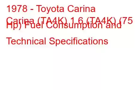 1978 - Toyota Carina
Carina (TA4K) 1.6 (TA4K) (75 Hp) Fuel Consumption and Technical Specifications