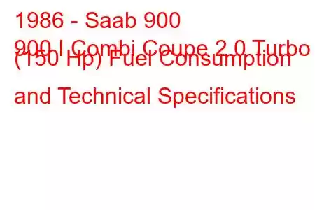 1986 - Saab 900
900 I Combi Coupe 2.0 Turbo (150 Hp) Fuel Consumption and Technical Specifications