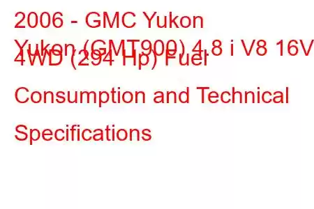 2006 - GMC Yukon
Yukon (GMT900) 4.8 i V8 16V 4WD (294 Hp) Fuel Consumption and Technical Specifications