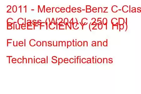 2011 - Mercedes-Benz C-Class
C-Class (W204) C 250 CDI BlueEFFICIENCY (201 Hp) Fuel Consumption and Technical Specifications