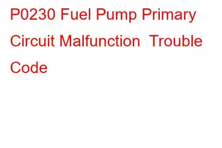 P0230 Fuel Pump Primary Circuit Malfunction Trouble Code