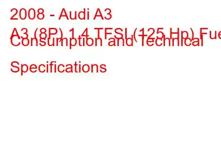 2008 - Audi A3
A3 (8P) 1.4 TFSI (125 Hp) Fuel Consumption and Technical Specifications