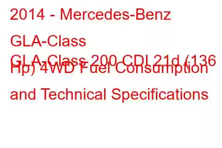 2014 - Mercedes-Benz GLA-Class
GLA-Class 200 CDI 21d (136 Hp) 4WD Fuel Consumption and Technical Specifications