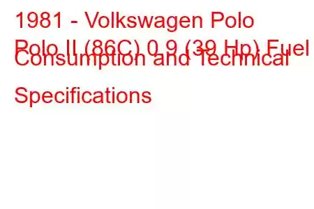 1981 - Volkswagen Polo
Polo II (86C) 0.9 (39 Hp) Fuel Consumption and Technical Specifications