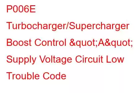 P006E Turbocharger/Supercharger Boost Control "A" Supply Voltage Circuit Low Trouble Code