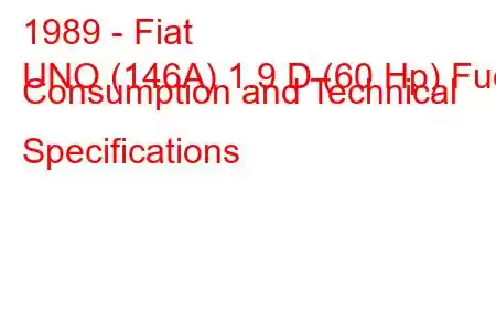 1989 - Fiat
UNO (146A) 1.9 D (60 Hp) Fuel Consumption and Technical Specifications