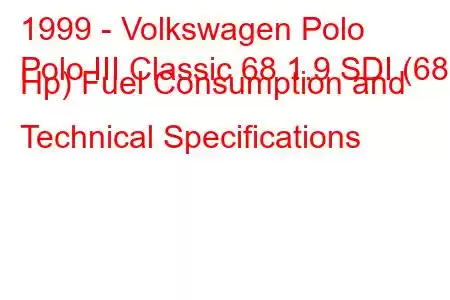 1999 - Volkswagen Polo
Polo III Classic 68 1.9 SDI (68 Hp) Fuel Consumption and Technical Specifications