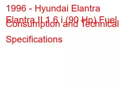 1996 - Hyundai Elantra
Elantra II 1.6 i (90 Hp) Fuel Consumption and Technical Specifications