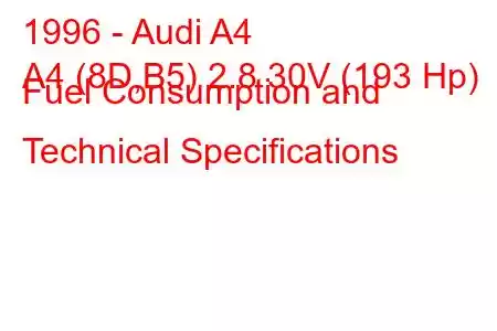 1996 - Audi A4
A4 (8D,B5) 2.8 30V (193 Hp) Fuel Consumption and Technical Specifications