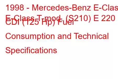 1998 - Mercedes-Benz E-Class
E-Class T-mod. (S210) E 220 CDI (125 Hp) Fuel Consumption and Technical Specifications