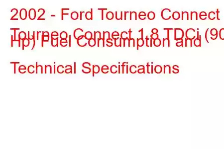 2002 - Ford Tourneo Connect
Tourneo Connect 1.8 TDCi (90 Hp) Fuel Consumption and Technical Specifications