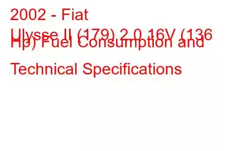 2002 - Fiat
Ulysse II (179) 2.0 16V (136 Hp) Fuel Consumption and Technical Specifications