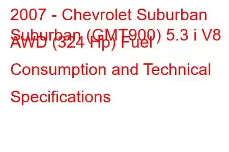 2007 - Chevrolet Suburban
Suburban (GMT900) 5.3 i V8 AWD (324 Hp) Fuel Consumption and Technical Specifications