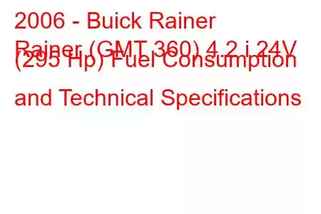 2006 - Buick Rainer
Rainer (GMT 360) 4.2 i 24V (295 Hp) Fuel Consumption and Technical Specifications