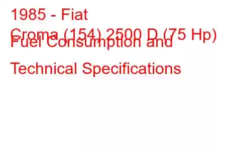 1985 - Fiat
Croma (154) 2500 D (75 Hp) Fuel Consumption and Technical Specifications