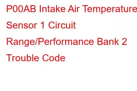 P00AB Intake Air Temperature Sensor 1 Circuit Range/Performance Bank 2 Trouble Code