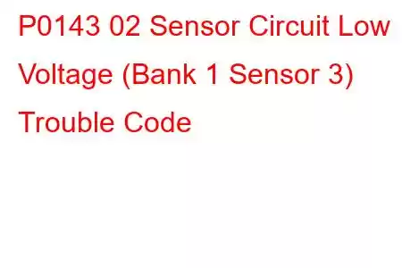 P0143 02 Sensor Circuit Low Voltage (Bank 1 Sensor 3) Trouble Code