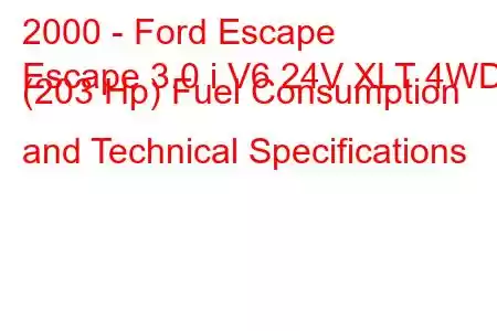 2000 - Ford Escape
Escape 3.0 i V6 24V XLT 4WD (203 Hp) Fuel Consumption and Technical Specifications