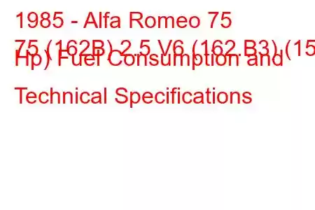 1985 - Alfa Romeo 75
75 (162B) 2.5 V6 (162.B3) (156 Hp) Fuel Consumption and Technical Specifications