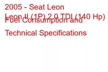 2005 - Seat Leon
Leon II (1P) 2.0 TDI (140 Hp) Fuel Consumption and Technical Specifications