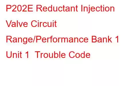 P202E Reductant Injection Valve Circuit Range/Performance Bank 1 Unit 1 Trouble Code