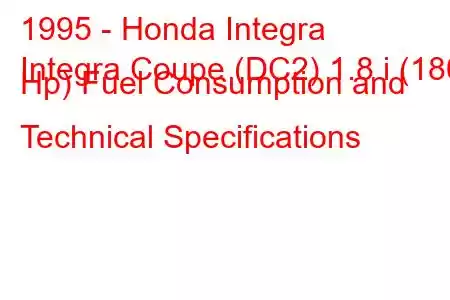 1995 - Honda Integra
Integra Coupe (DC2) 1.8 i (180 Hp) Fuel Consumption and Technical Specifications