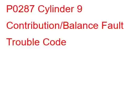 P0287 Cylinder 9 Contribution/Balance Fault Trouble Code