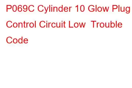 P069C Cylinder 10 Glow Plug Control Circuit Low Trouble Code