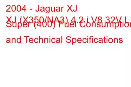 2004 - Jaguar XJ
XJ (X350/NA3) 4.2 i V8 32V L Super (400) Fuel Consumption and Technical Specifications